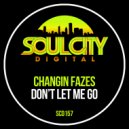 Changin Fazes - Don't Let Me Go