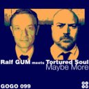 Ralf GUM meets Tortured Soul - Maybe More