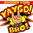 Gooder Kind - YAYGO BRO