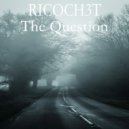 Ricoch3t - The Question