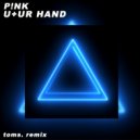 Pink - U+Ur Hand (toms remix)