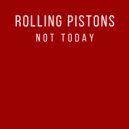 Rolling Pistons - Not Today