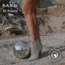 B.A.N.G! - All Around Me