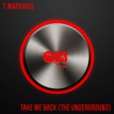T.Markakis - Take Me Back (The Underground) (Original Mix)