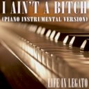 Life In Legato - I Ain't A Bitch (Piano Instrumental Version)