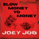 Joey Job - Slow Money Yo Money