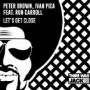 Peter Brown & Ivan Pica Ft. Ron Carroll - Let's Get Close