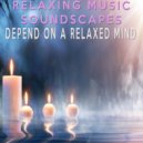 Relaxing Music Soundscapes - Depend On A Relaxed Mind
