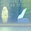 Atmospheric Pianos - Hold On To Love