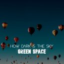 Green Space - How Dark Is The Sky