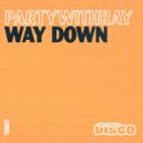 partywithray - Way Down