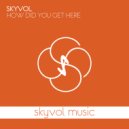 Skyvol - How Did You Get Here