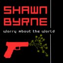 Shawn Byrne - Worry About the World