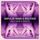 Impulse Wave & Ren Faye - Only Have A Minute (Radio Mix)