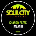 Changin Fazes - I Mean It