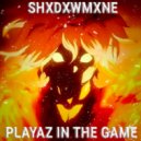 SHXDXWMXNE - PLAYAZ IN THE GAME ()