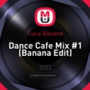 Luca Banana - Dance Cafe Mix #1