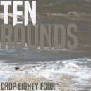 Drop Eighty Four - Ten Rounds