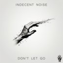 Indecent Noise - Don\'t Let Go (Original Mix)