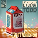 Crucial Todd - I Don't Wanna Feel