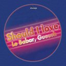 Le Babar, Gueush - Should I Love