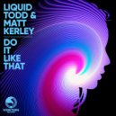 Liquid Todd & Matt Kerley - Do It Like That
