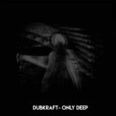 Dubkraft - Only Deep