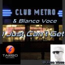Club Metro & Blanco Voce - I Just Can\'t (Blanco Voce Remix Edit)