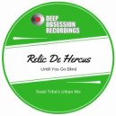 Relic De Hercus - Untill You Go Blind (Swati Tribe\'s Urban Mix)