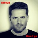 TAYLOR - Here I Go (Radio Edit)
