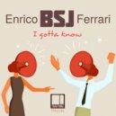 Enrico BSJ Ferrari - I Gotta Know