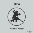 Topa - We Must Protest