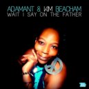 Adamant & Kim Beacham - Wait I Say On The Father