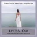 Serkan Demirel & Kap Slap ft. Angelika Vee - Let It All Out (Headphones Intimate Mashup)