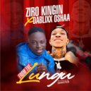 Ziro Kingin & Dablixx Oshaa - From The Lungu (feat. Dablixx Oshaa)