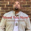 Lawrence Hancock - Need You Now