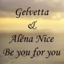 Gelvetta & Alena Nice - Be You For You
