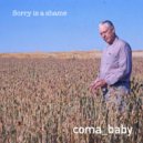 Coma Baby - Sorry Is A Shame