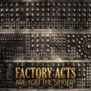 Factory Acts - Are You The Singer?