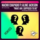 Nacho Chapado Ft Aline Jackson - What Am I Supposed To Do
