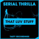 Serial Thrilla - That Luv Stuff