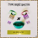 I Think I Broke Something - Go Faster