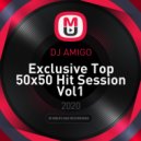 DJ AMIGO - Exclusive Top 50x50 Hit Session Vol1 ()