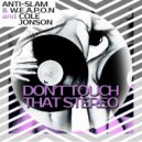 Anti-Slam & W.E.A.P.O.N. & Cole Jonson & The YellowHeads - Don\'t Touch That Stereo (The YellowHeads Remix)