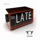 Jul's - Too Late