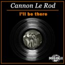 Cannon Le Rod - I\'ll Be There (Original Mix)
