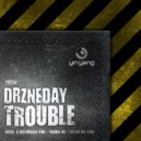 Drzneday - Trouble (Section One Remix)