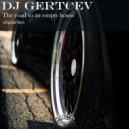 DJ Gertcev - The Road To An Empty House