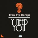 Ivan Fly Corapi - Y Need You