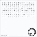 Francesco Ferraro & Luigi Peretti - Reflections (What Would We Do) (Original Mix)